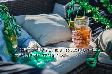 1、我有兩瓶93年的茅臺(tái)，53度，保存完好，現(xiàn)在想賣(mài)，大概行情多少錢(qián)？有了解的朋友嗎？