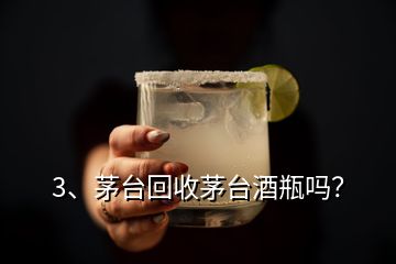 3、茅臺(tái)回收茅臺(tái)酒瓶嗎？