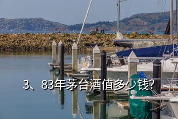 3、83年茅臺酒值多少錢？