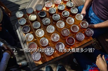 2、一瓶2000塊的茅臺，成本大概是多少錢？