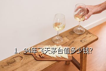 1、94年飛天茅臺值多少錢？