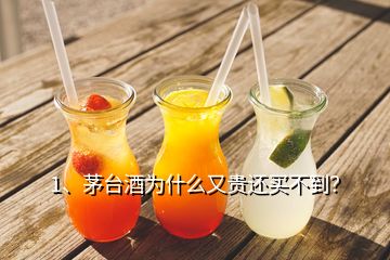 1、茅臺酒為什么又貴還買不到？