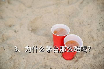 3、為什么茅臺(tái)那么難喝？