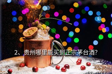 2、貴州哪里能買到正宗茅臺酒？