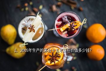 1、2005年生產(chǎn)的茅臺(tái)十五年現(xiàn)在價(jià)值多少錢(qián)？