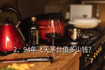 2、94年飛天茅臺(tái)值多少錢(qián)？