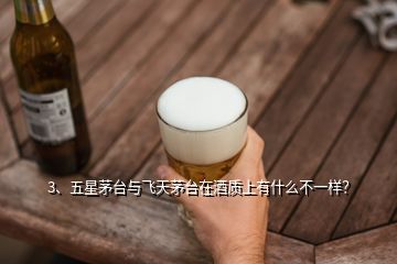 3、五星茅臺與飛天茅臺在酒質(zhì)上有什么不一樣？