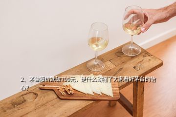 2、茅臺股價跌破700元，是什么動搖了大家看好茅臺的信心？