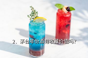 2、茅臺(tái)年份酒有收藏價(jià)值嗎？