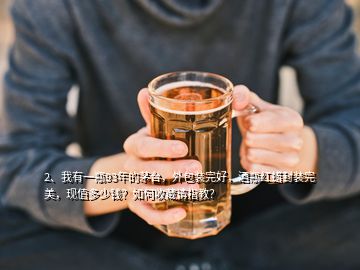 2、我有一瓶93年的茅臺(tái)，外包裝完好，酒瓶紅蠟封裝完美，現(xiàn)值多少錢(qián)？如何收藏請(qǐng)指教？