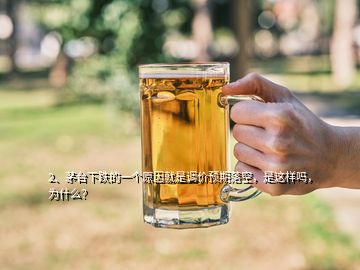 2、茅臺下跌的一個(gè)原因就是調(diào)價(jià)預(yù)期落空，是這樣嗎，為什么？