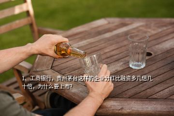 1、工商銀行，貴州茅臺(tái)這樣的企業(yè)分紅比融資多幾倍幾十倍，為什么要上市？