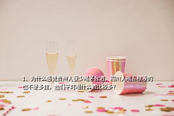 1、為什么感覺貴州人很少喝茅臺酒，四川人喝五糧液的也不是多數(shù)，他們平時喝什么酒比較多？