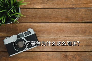 1、飛天茅臺為什么這么難買？