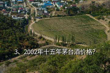 3、2002年十五年茅臺(tái)酒價(jià)格？