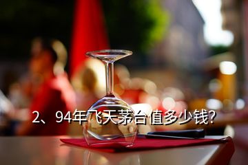 2、94年飛天茅臺值多少錢？