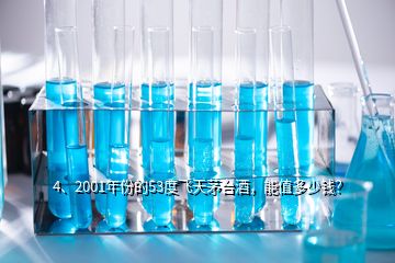 4、2001年份的53度飛天茅臺(tái)酒，能值多少錢？