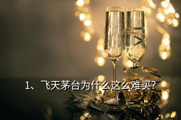 1、飛天茅臺為什么這么難買？