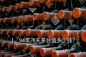 1、94年飛天茅臺(tái)值多少錢？