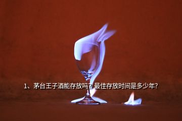 1、茅臺王子酒能存放嗎？最佳存放時間是多少年？