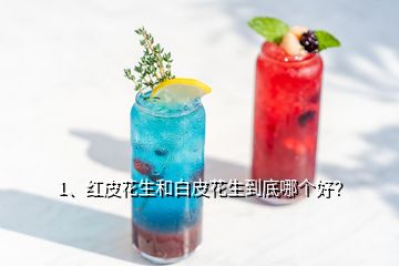 1、紅皮花生和白皮花生到底哪個(gè)好？