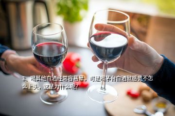 3、喝其他白酒經(jīng)常容易暈，可是喝茅臺白酒就感覺不怎么上頭，這是為什么呢？