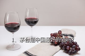 1、茅臺(tái)是中國最好的酒嗎？