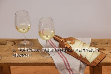 3、飛天直逼3000，茅臺(tái)鎮(zhèn)飛天只要798？茅臺(tái)與茅臺(tái)鎮(zhèn)酒該如何區(qū)分？