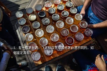 1、有一瓶茅臺(tái)酒，飛天標(biāo)漢字與其他茅臺(tái)酒不同的，如何鑒定真假？