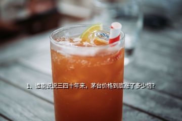 1、誰能說說三四十年來，茅臺價格到底漲了多少倍？