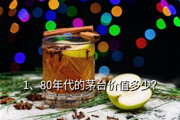 1、80年代的茅臺(tái)價(jià)值多少？