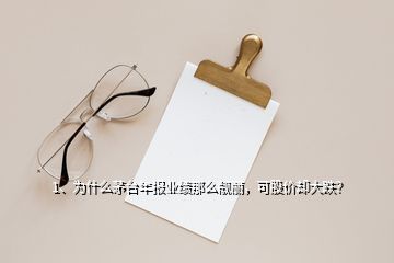 1、為什么茅臺年報業(yè)績那么靚麗，可股價卻大跌？