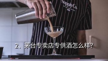 2、茅臺(tái)專賣店專供酒怎么樣？