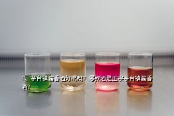 1、茅臺(tái)鎮(zhèn)醬香酒好喝嗎？哪款酒是正宗茅臺(tái)鎮(zhèn)醬香酒？