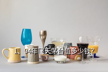 1、94年飛天茅臺(tái)值多少錢(qián)？