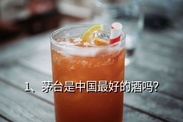 1、茅臺是中國最好的酒嗎？