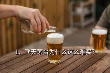 1、飛天茅臺(tái)為什么這么難買？