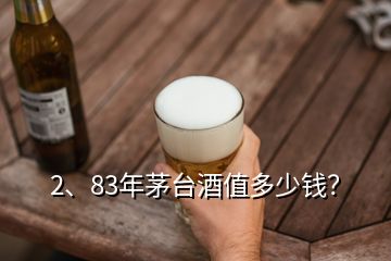 2、83年茅臺酒值多少錢？