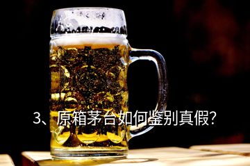 3、原箱茅臺(tái)如何鑒別真假？