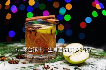 3、茅臺(tái)鎮(zhèn)十二生肖酒53度多少錢(qián)？