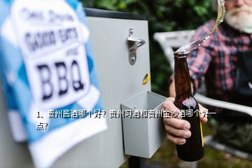 1、貴州醬酒哪個好？貴州習(xí)酒和貴州金沙酒哪個好一點？