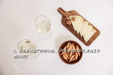 1、同是茅臺(tái)生產(chǎn)的坤沙酒，為何茅臺(tái)酒2000元,茅臺(tái)王子酒158元？