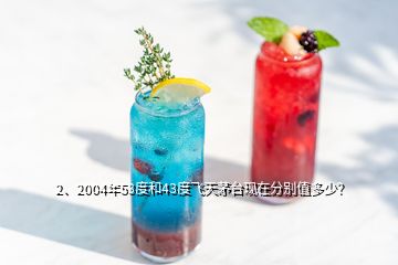 2、2004年53度和43度飛天茅臺(tái)現(xiàn)在分別值多少？