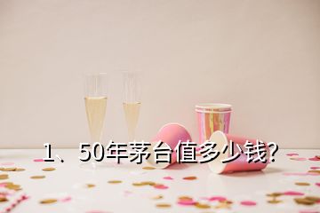 1、50年茅臺值多少錢？