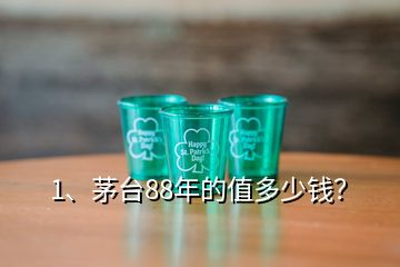 1、茅臺88年的值多少錢？