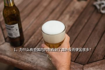 1、為什么有些國內(nèi)的東西到了國外反而便宜很多？