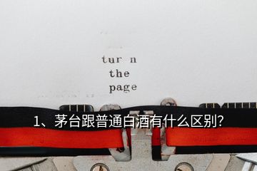 1、茅臺(tái)跟普通白酒有什么區(qū)別？