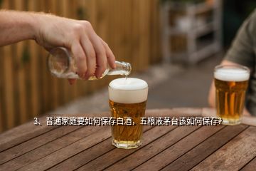 3、普通家庭要如何保存白酒，五糧液茅臺該如何保存？