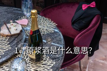 1、原漿酒是什么意思？