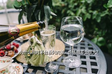 1、為什么同時茅臺系列的酒，價格相差會很大？